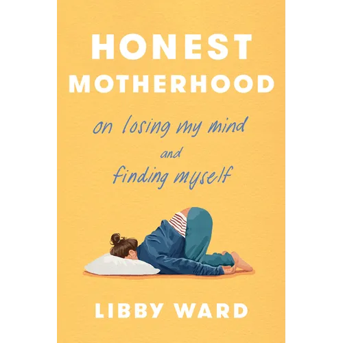 Honest Motherhood: On Losing My Mind and Finding Myself - Hardcover