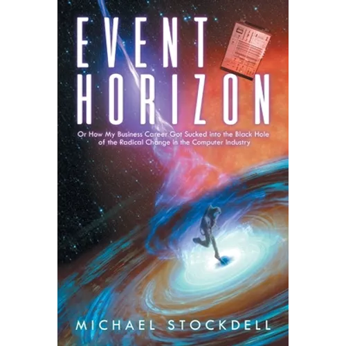 Event Horizon: Or How My Business Career Got Sucked into the Black Hole of the Radical Change in the Computer Industry - Paperback