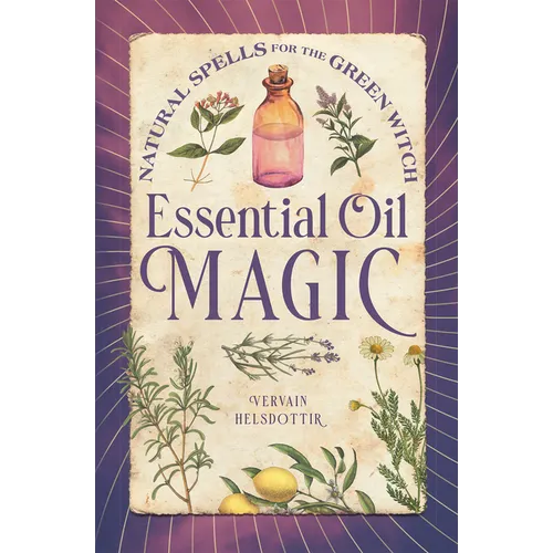 Essential Oil Magic: Natural Spells for the Green Witch - Hardcover