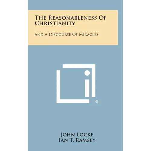 The Reasonableness Of Christianity: And A Discourse Of Miracles - Hardcover