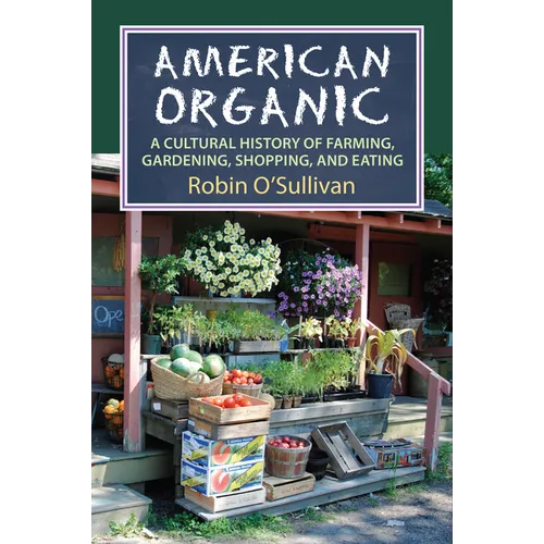 American Organic: A Cultural History of Farming, Gardening, Shopping, and Eating