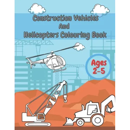 Construction Vehicles And Helicopters Colouring Book: For Kids Girls And Boys Pages with Digger Tractor, Helicopter and More - Paperback