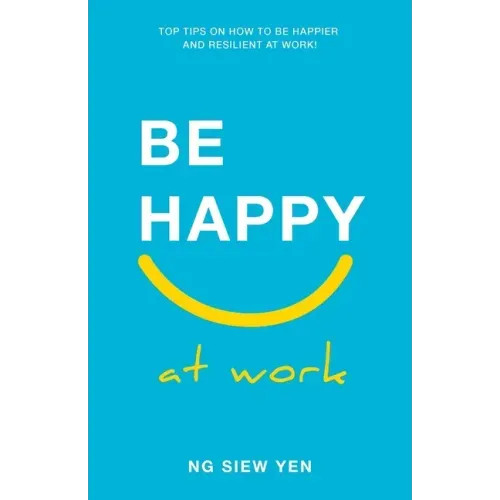 Be Happy at Work: Top Tips on How to be Happier and Resilient at Work! - Paperback