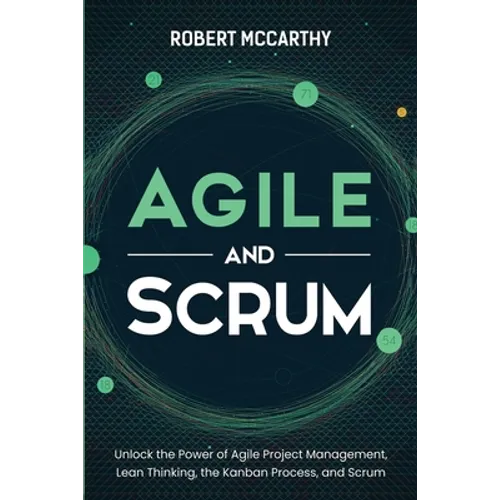 Agile and Scrum: Unlock the Power of Agile Project Management, Lean Thinking, the Kanban Process, and Scrum - Paperback