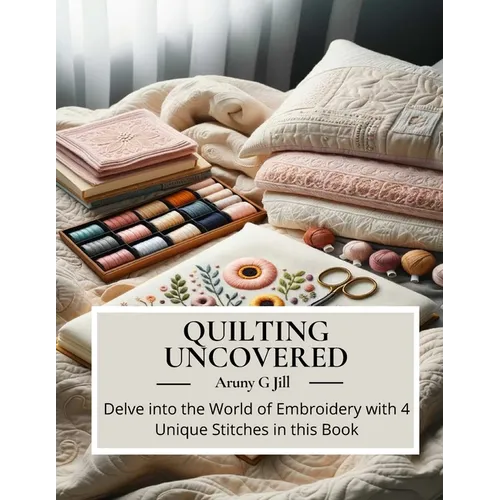 Quilting Uncovered: Delve into the World of Embroidery with 4 Unique Stitches in this Book - Paperback