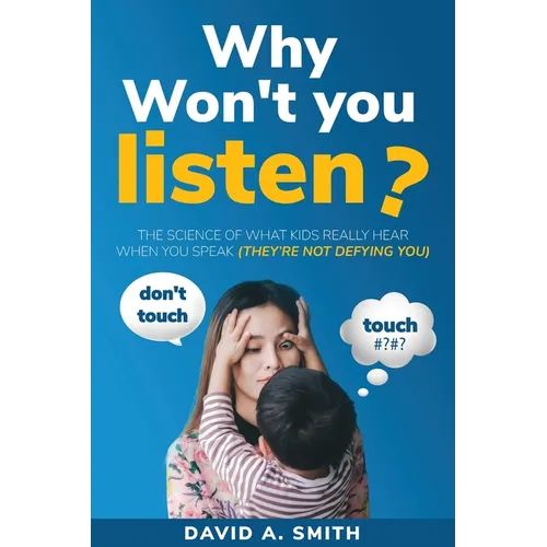 Why Won't You Listen?: The Science of What Kids Really Hear When You Speak (THEY'RE NOT DEFYING YOU) - Paperback