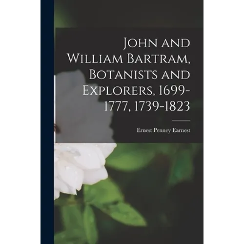 John and William Bartram, Botanists and Explorers, 1699-1777, 1739-1823 - Paperback