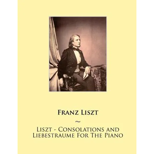 Liszt - Consolations and Liebestraume For The Piano - Paperback