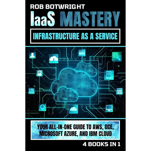 IaaS Mastery: Your All-In-One Guide To AWS, GCE, Microsoft Azure, And IBM Cloud - Paperback