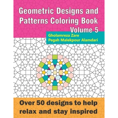 Geometric Designs and Patterns Coloring Book Volume 5: Over 50 designs to help relax and stay inspired - Paperback