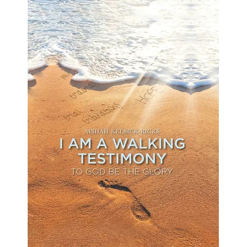 I Am A Walking Testimony: To God Be The Glory - Paperback