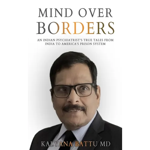 Mind Over Borders: An Indian Psychiatrist's True Tales from India to America's Prison System - Hardcover