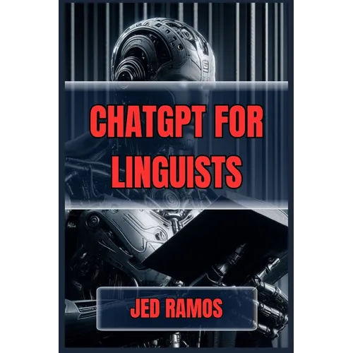 ChatGPT for Linguists: Revolutionize Language Research and Analysis with AI-Driven Insights (2024 Guide) - Paperback