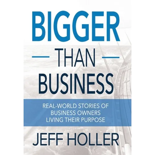 Bigger Than Business: Real-World Stories of Business Owners Living Their Purpose - Hardcover