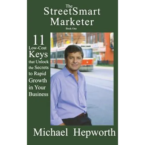 StreetSmart Marketer: Book One: 11 Low-Cost Keys That Unlock the Secrets to Rapid Growth in Your Business - Hardcover