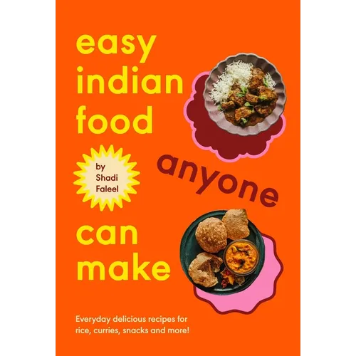 Easy Indian Food Anyone Can Make: Delicious Everyday Recipes for Rice, Curries, Snacks and More! - Hardcover