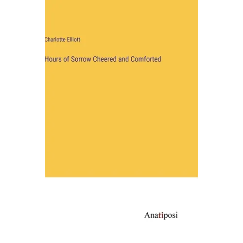 Hours of Sorrow Cheered and Comforted - Hardcover