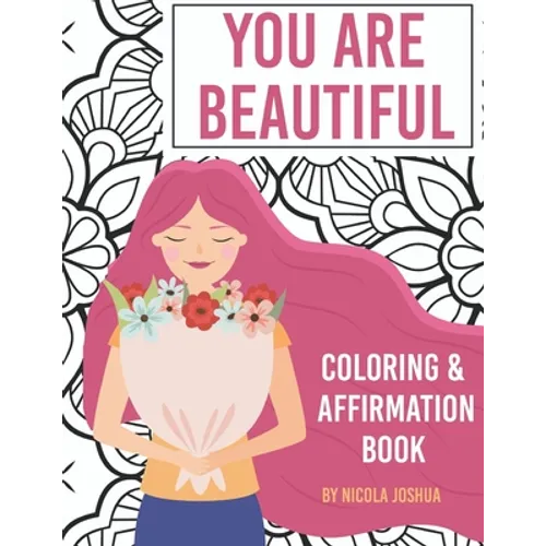 You Are Beautiful: Coloring & Affirmation Book: Relaxation, Encouragement, and Affirmations For Teen Girls: 48 Designs, Measures 