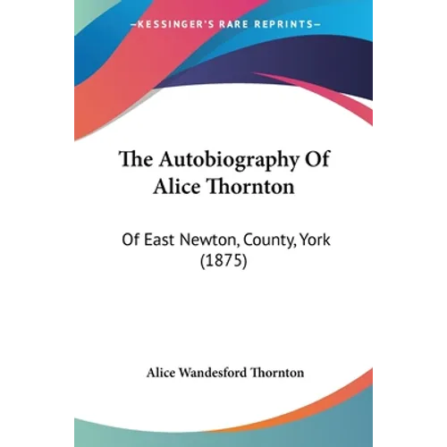 The Autobiography Of Alice Thornton: Of East Newton, County, York (1875) - Paperback