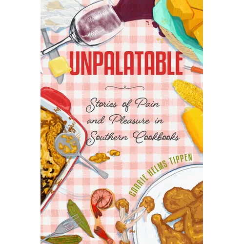 Unpalatable: Stories of Pain and Pleasure in Southern Cookbooks