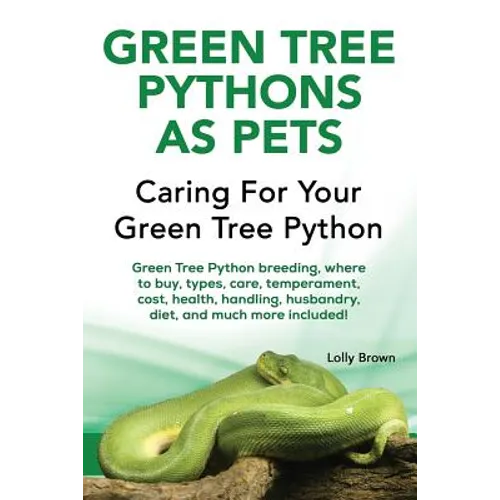 Green Tree Pythons as Pets: Green Tree Python breeding, where to buy, types, care, temperament, cost, health, handling, husbandry, diet, and much - Paperback