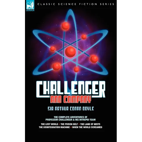 Challenger & Company: The Complete Adventures of Professor Challenger and His Intrepid Team-The Lost World, the Poison Belt, the Land of MIS - Paperback