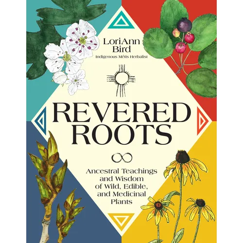 Revered Roots: Ancestral Teachings and Wisdom of Wild, Edible, and Medicinal Plants