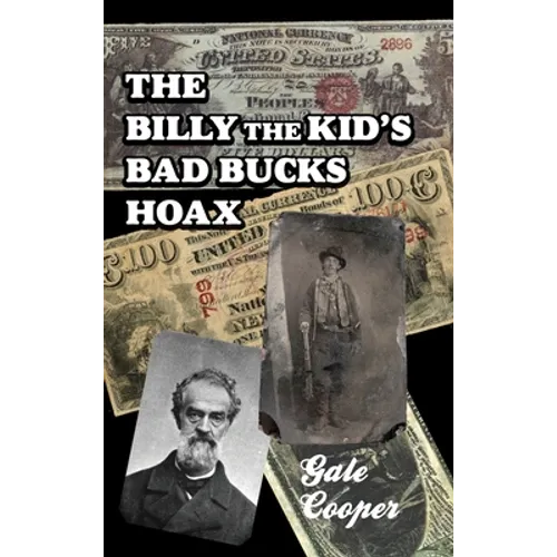 The Billy The Kid's Bad Bucks Hoax: Faking Billy Bonney As A William Brockway Gang Counterfeiter - Hardcover