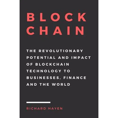 Blockchain: The Revolutionary Potential and Impact of Blockchain Technology to businesses, finance and the world. The Essential Gu - Paperback