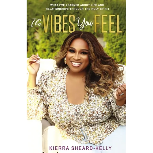 The Vibes You Feel: What I've Learned about Life and Relationships Through the Holy Spirit - Hardcover