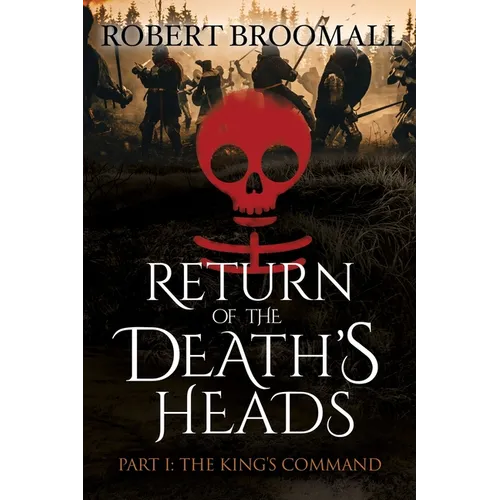 RETURN OF THE DEATH'S HEADS, Part I: THE KING'S COMMAND: Roger of Huntley and the French Invasion of England - Paperback
