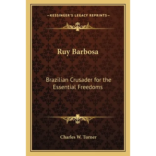 Ruy Barbosa: Brazilian Crusader for the Essential Freedoms - Paperback