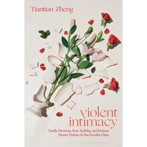 Violent Intimacy: Family Harmony, State Stability, and Intimate Partner Violence in Post-Socialist China - Paperback