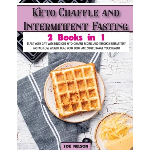 Keto Chaffle and Intermittent Fasting: Start Your day With Delicious Keto Chaffle Recipes and Through Intermittent Fasting Lose Weight, Heal Your Body - Paperback