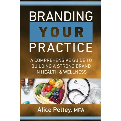 Branding Your Practice: A Comprehensive Guide to Building a Strong Brand in Health & Wellness - Paperback