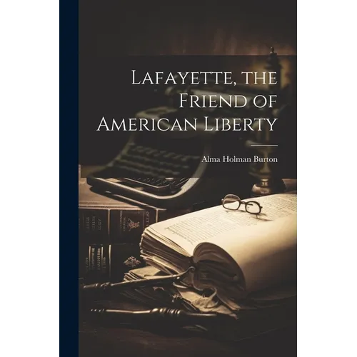 Lafayette, the Friend of American Liberty - Paperback