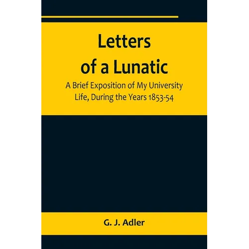 Letters of a Lunatic; A Brief Exposition of My University Life, During the Years 1853-54 - Paperback