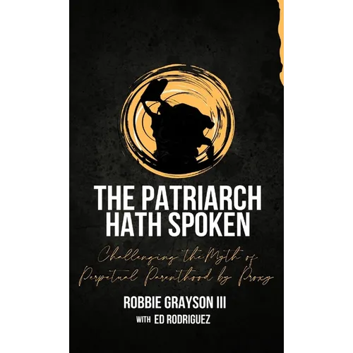 The Patriarch Hath Spoken: Challenging the Myth of Perpetual Parenthood by Proxy - Paperback