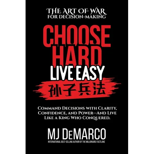 Choose Hard, Live Easy - the Art of War for Decision-Making: Command Decisions with Clarity, Confidence, and Power-And Live Like a King Who Conquered - Paperback
