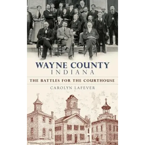 Wayne County, Indiana: The Battles for the Courthouse - Hardcover