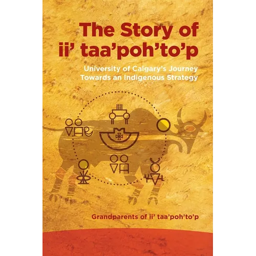 The Story of II' Taa'poh'to'p: University of Calgary's Journey Towards an Indigenous Strategy - Paperback