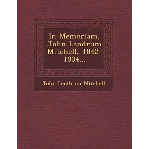 In Memoriam, John Lendrum Mitchell, 1842-1904... - Paperback