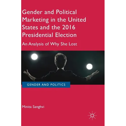 Gender and Political Marketing in the United States and the 2016 Presidential Election: An Analysis of Why She Lost - Hardcover