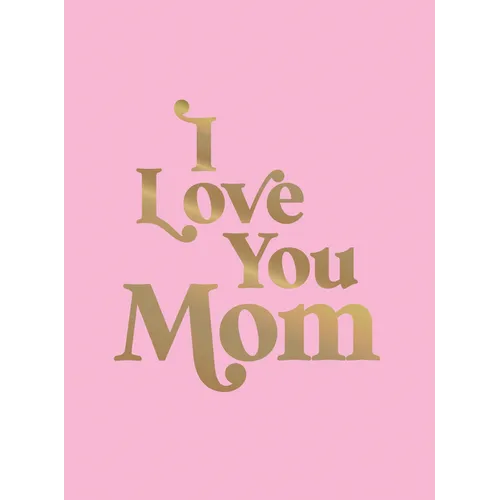 I Love You Mom: A Beautiful Gift to Give to Your Mom - Hardcover