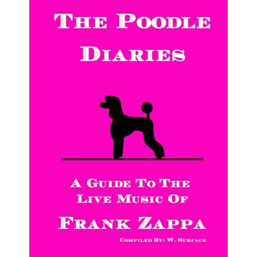 The Poodle Diaries: A Guide To The Live Music Of Frank Zappa - Paperback