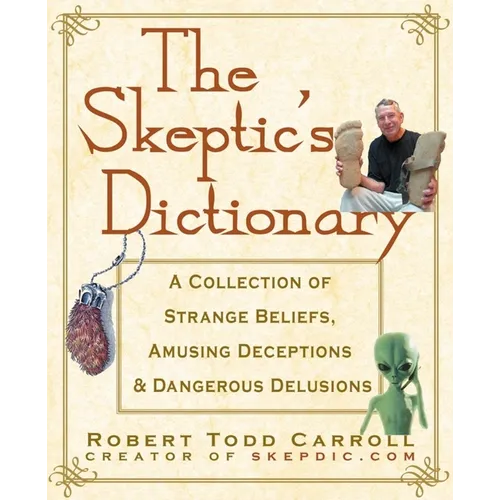 The Skeptic's Dictionary: A Collection of Strange Beliefs, Amusing Deceptions, and Dangerous Delusions - Paperback