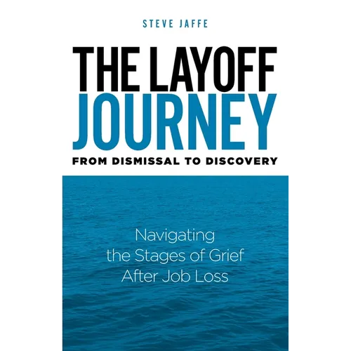 The Layoff Journey From Dismissal to Discovery: Navigating the Stages of Grief After Job Loss - Paperback