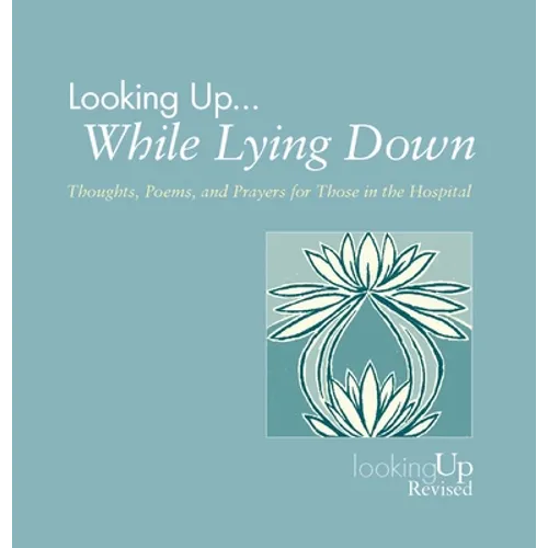 Looking Up While Lying Down: Thoughts, Poems, and Prayers for Those in the Hospital - Paperback