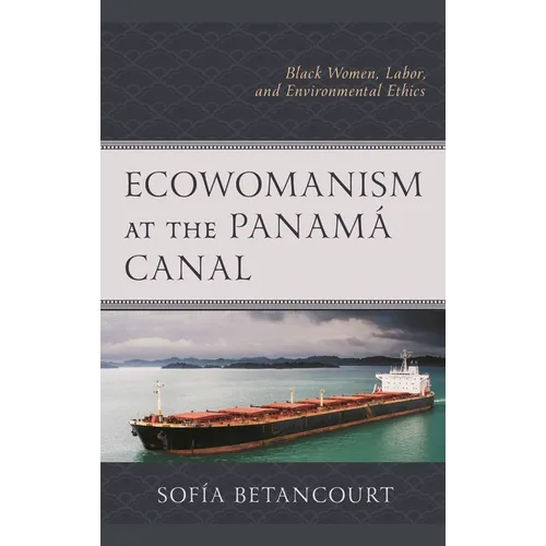 Ecowomanism at the Panamá Canal: Black Women, Labor, and Environmental Ethics - Paperback