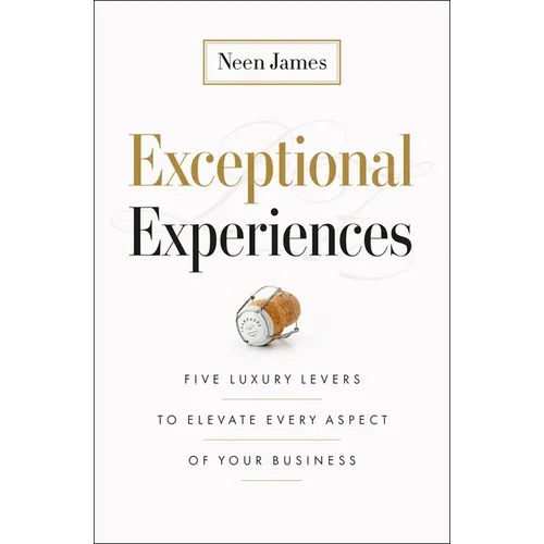 Exceptional Experiences: Five Luxury Levers to Elevate Every Aspect of Your Business - Hardcover